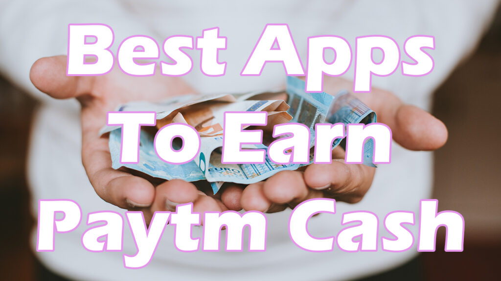 Best Apps To Earn Paytm Cash