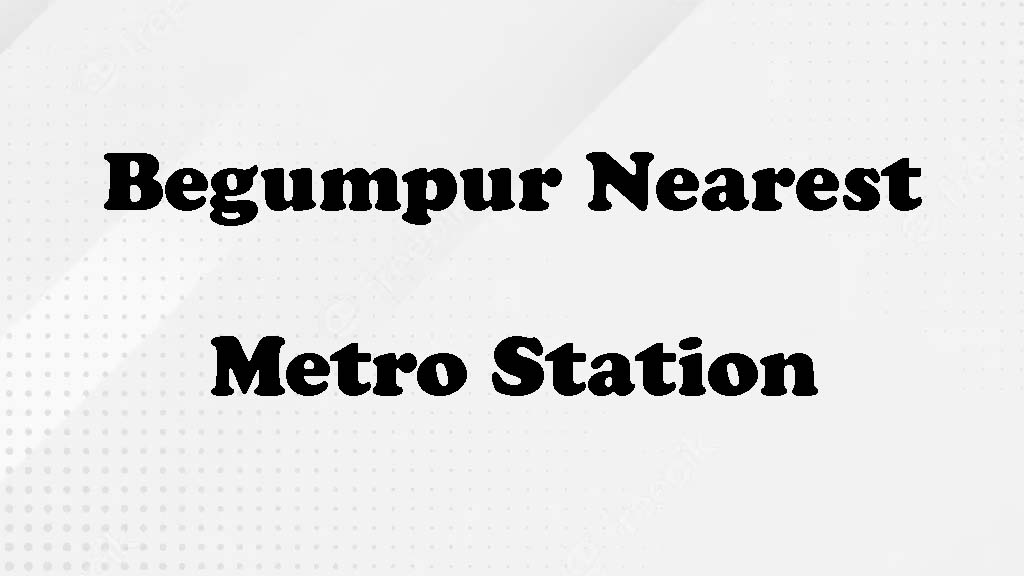 begumpur nearest metro station