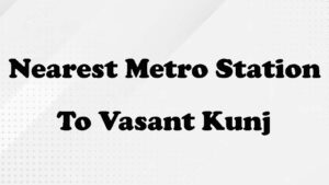 Nearest Metro Station to Vasant Kunj